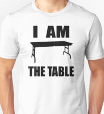 I AM THE TABLE Unisex T-Shirt