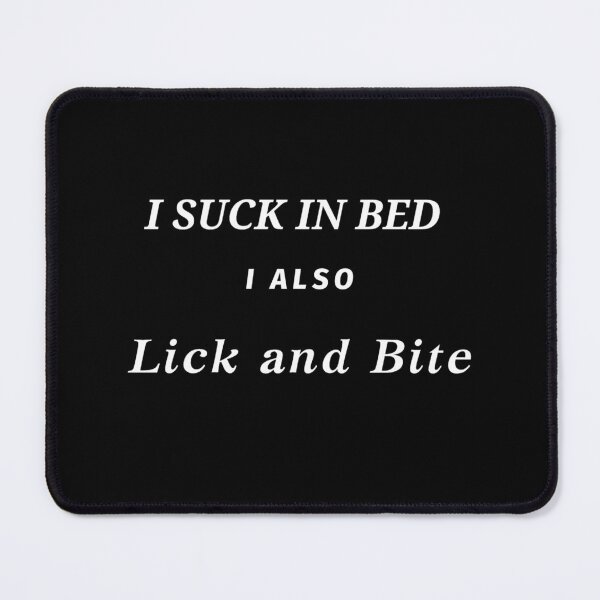Item preview, I suck in bed I also lick and bite designed and sold by authenticwords.