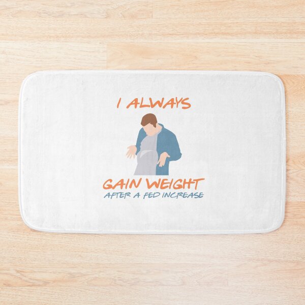 Item preview, I always gain weight after a Fed increase gift designed and sold by sebastian3210.