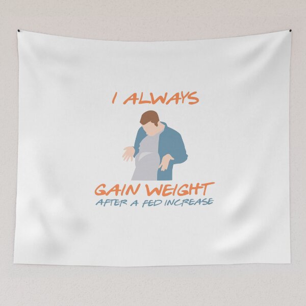 Item preview, I always gain weight after a Fed increase gift designed and sold by sebastian3210.