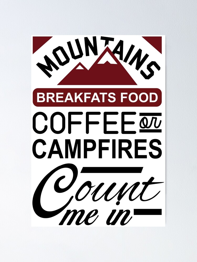 "Mountains Breakfasts Food Coffee Or Campfires Count Me In" Poster by