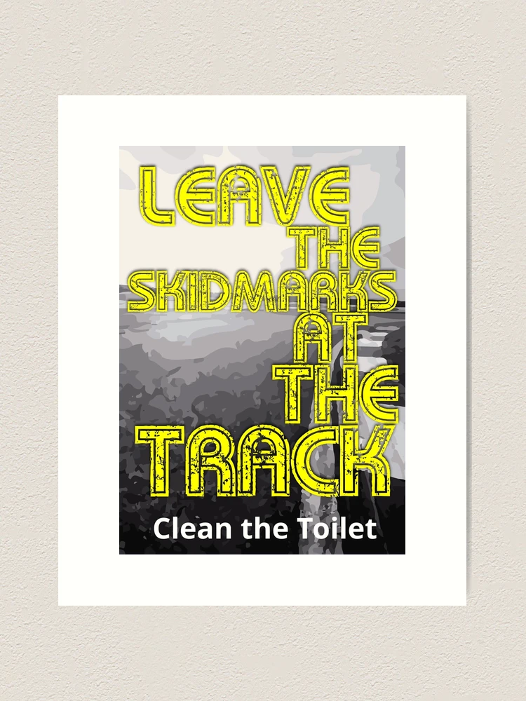Leave the Skid Marks at the Track - Toilet Humor | Art Print