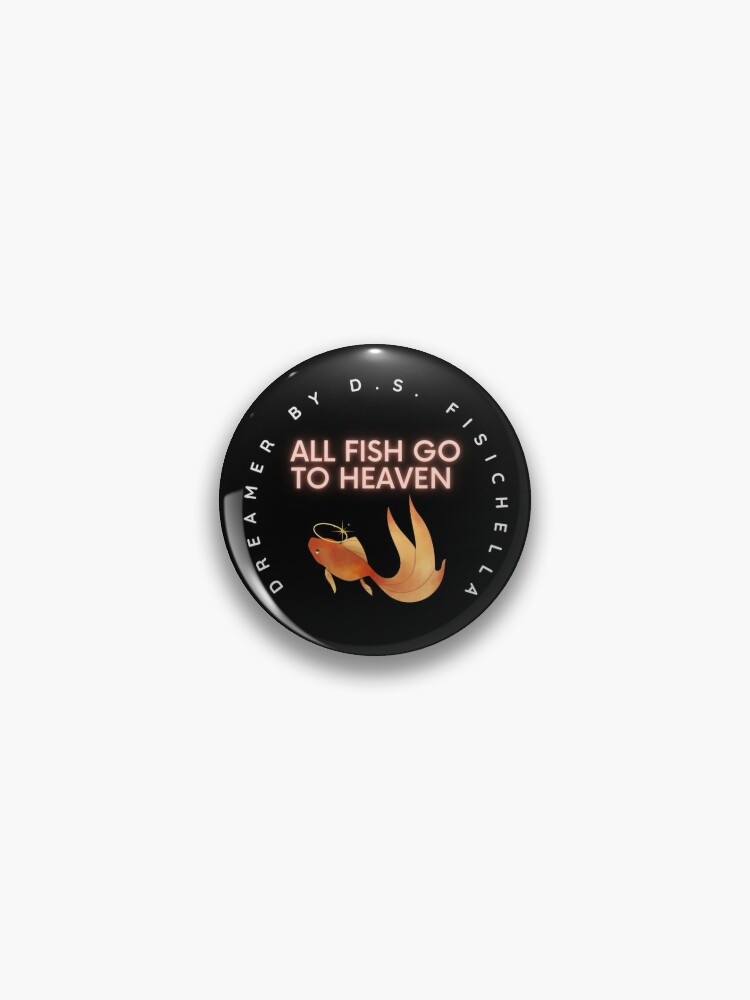 All Fish Go To Heaven Pin for Sale by dsfwriter