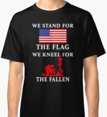 We Stand For The Flag We Kneel For The Fallen Classic T-Shirt