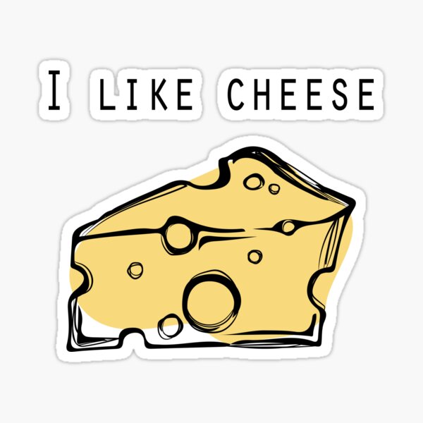 I like cheese I like cheese
