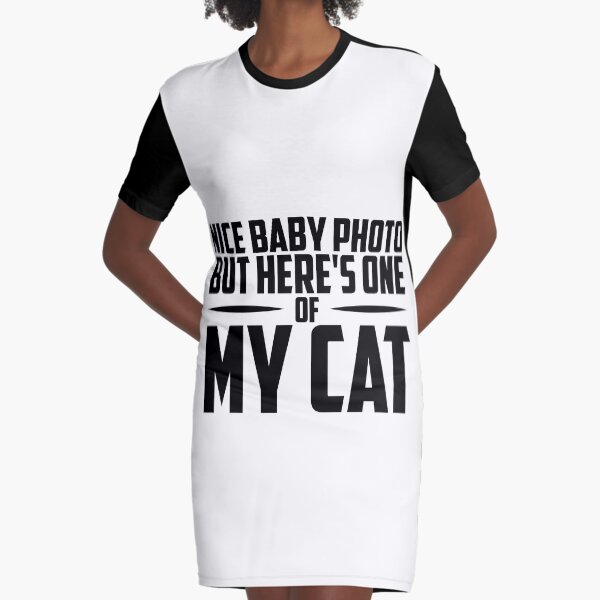 Nice Baby Photo But Here's One Of My Cat Graphic T-Shirt Dress