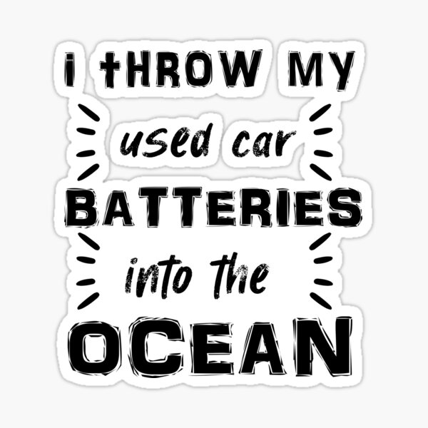 "i throw my used car batteries into the ocean" Sticker for Sale by