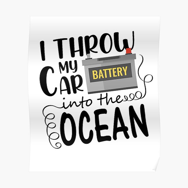 "I Throw My Car Batteries Into the Ocean" Poster by Redbubble