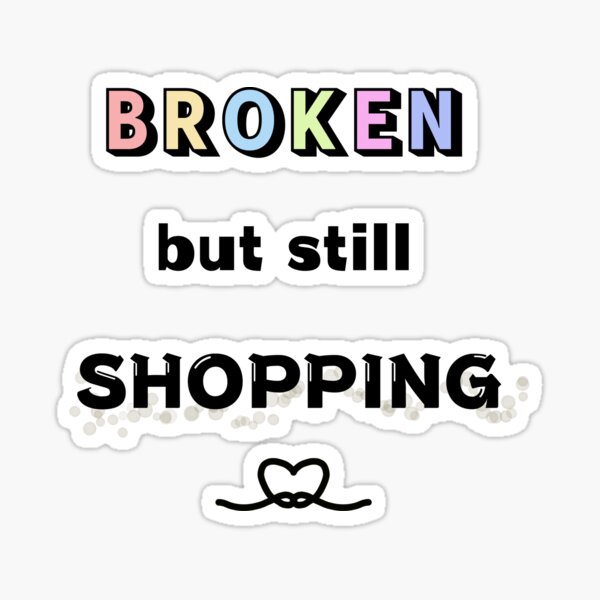 Broken but still shopping Sticker