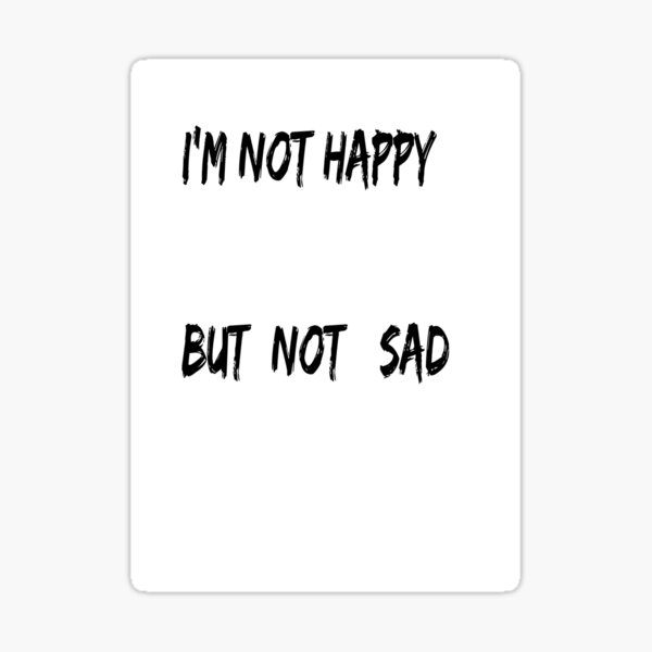 i-m-not-happy-but-not-sad-sticker-for-sale-by-mrelsherbiny-redbubble