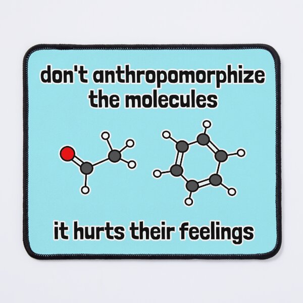 Item preview, Don't Anthropomorphize the Molecules -  It Hurts Their Feelings designed and sold by Artsy-Chemist.