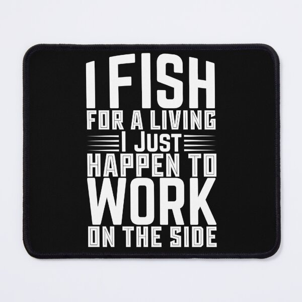 Item preview, I Fish For A Living I Just Happen To Work On The Side - Outdoor Fishermen designed and sold by LarrysDesigns.
