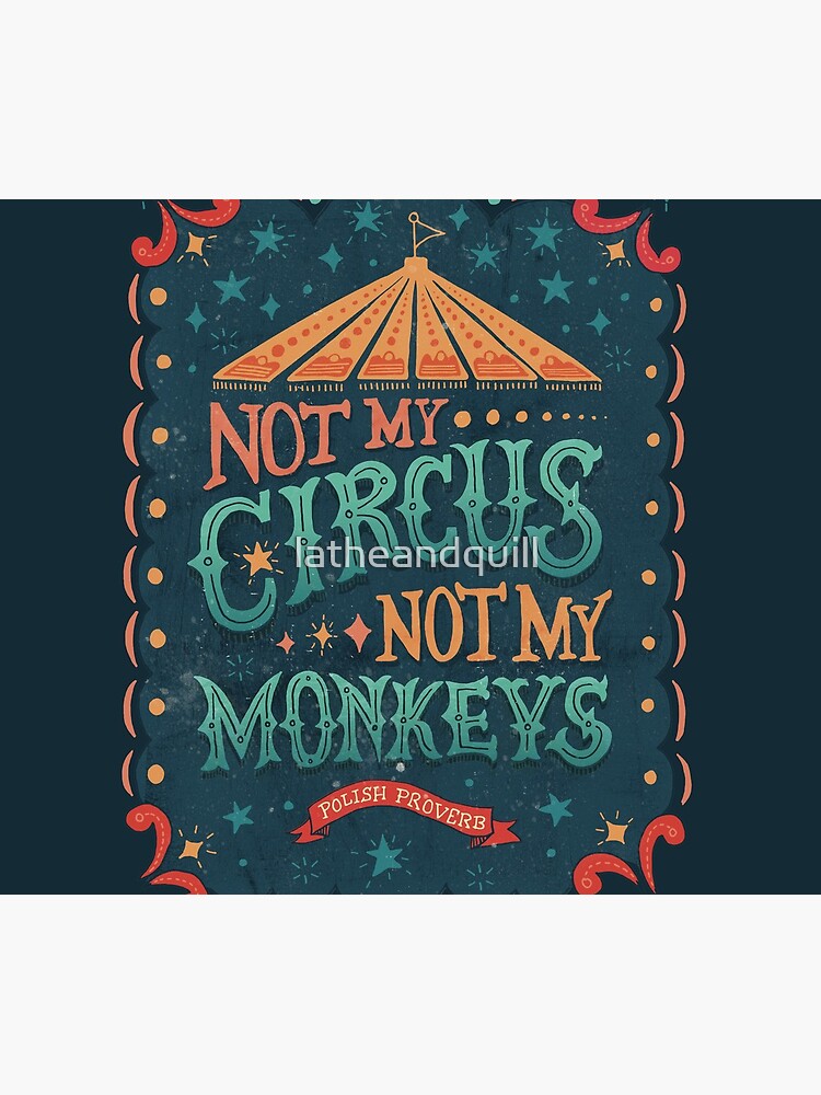 Not My Circus Not My Monkeys by latheandquill