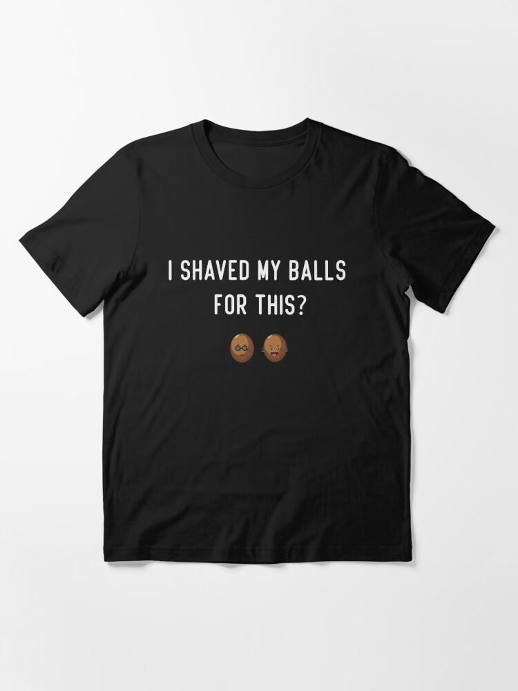 I Shaved My Balls For You T-Shirt - Funny Offensive Vulgar Adult Romantic Tee  Shirt – Binge Prints