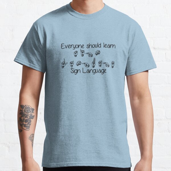 Everyone Should Learn Sign Language Classic T-Shirt
