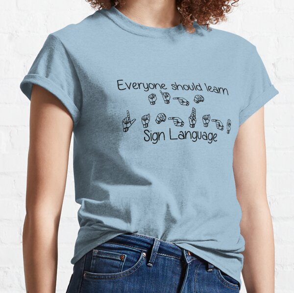 Everyone Should Learn Sign Language Classic T-Shirt