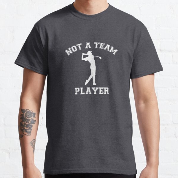 Not a Team Player Bad Golfer Funny Tee Time Shirt Classic T-Shirt