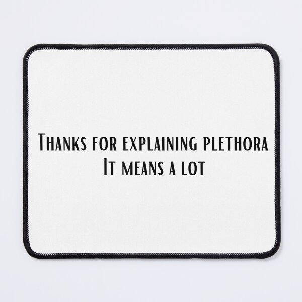 Item preview, THANKS FOR EXPLAINING PLETHORA IT MEANS A LOT designed and sold by billionairebrnd.