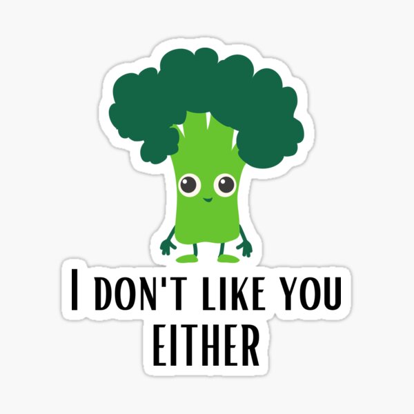 "BROCCOLI I DONT LIKE YOU EITHER " Sticker for Sale by billionairebrnd