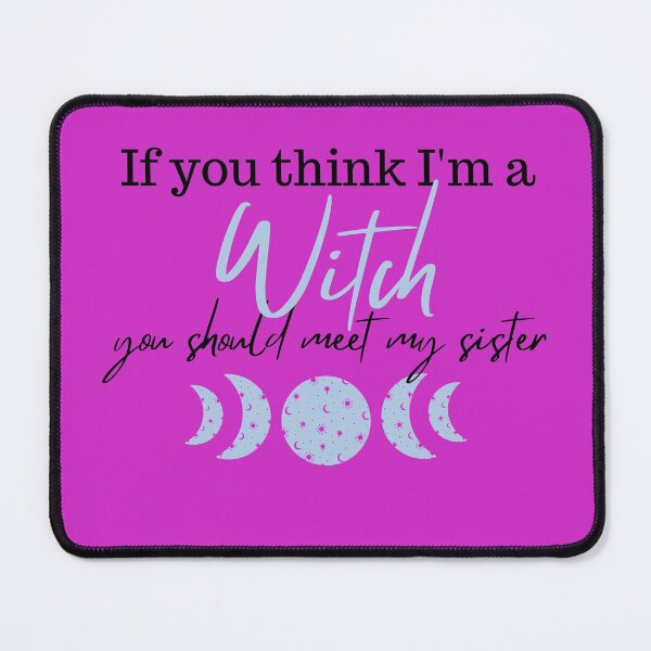 Item preview, if you think im a witch you should meet my sister designed and sold by travelnerd.