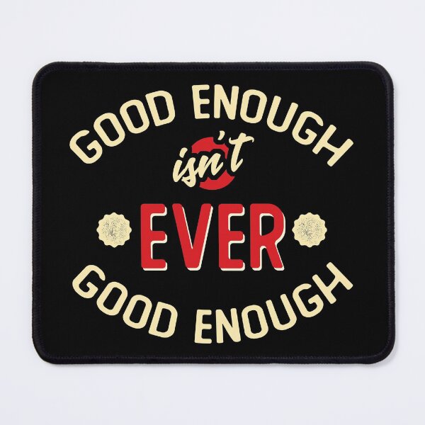 Item preview, Good Enough isn't ever Good Enough designed and sold by wingstar.