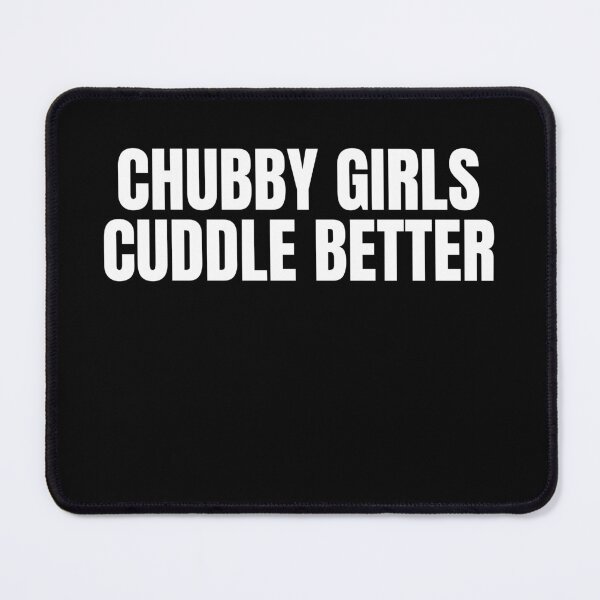 Item preview, Chubby Girls Cuddle Better designed and sold by TheHustlersSC.