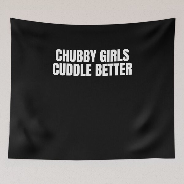 Item preview, Chubby Girls Cuddle Better designed and sold by TheHustlersSC.