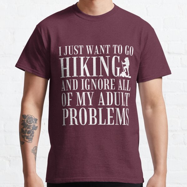 I Want To Go Hiking & Ignore Adult Problems Classic T-Shirt