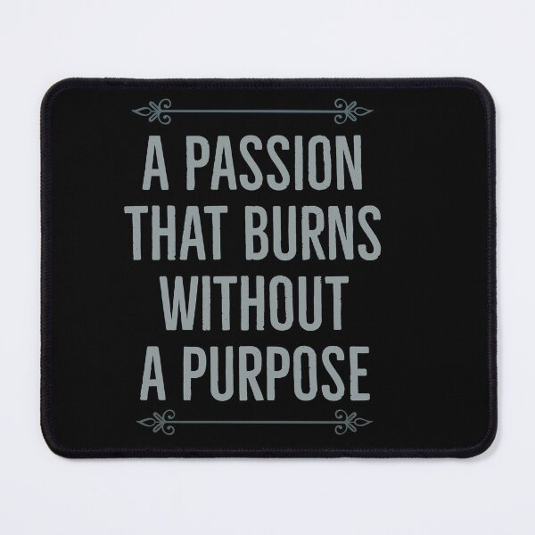 Item preview, A passion that burns Without a Purpose designed and sold by Saratahirb.