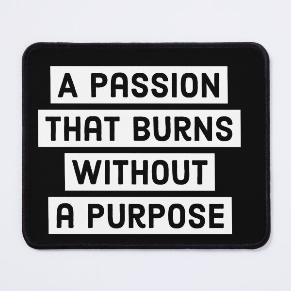 Item preview, A passion that burns Without a Purpose designed and sold by Saratahirb.