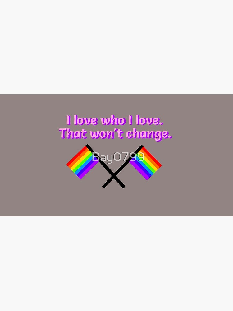 I Love Who I Love - LGBTQ Rainbow Design by Bay0799