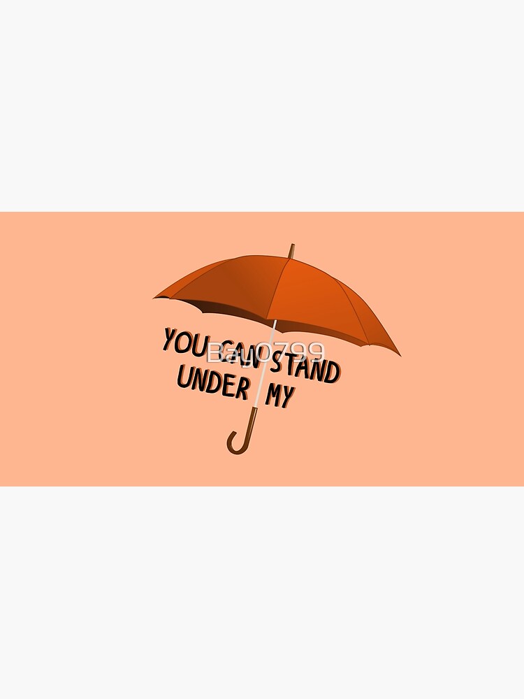 You Can Stand Under My Umbrella - Rihanna Design by Bay0799