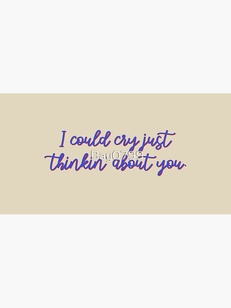I Could Cry Just Thinkin' Bout You - Troye Design by Bay0799