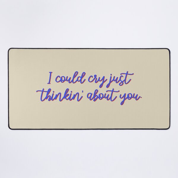 I Could Cry Just Thinkin' Bout You - Troye Design Desk Mat
