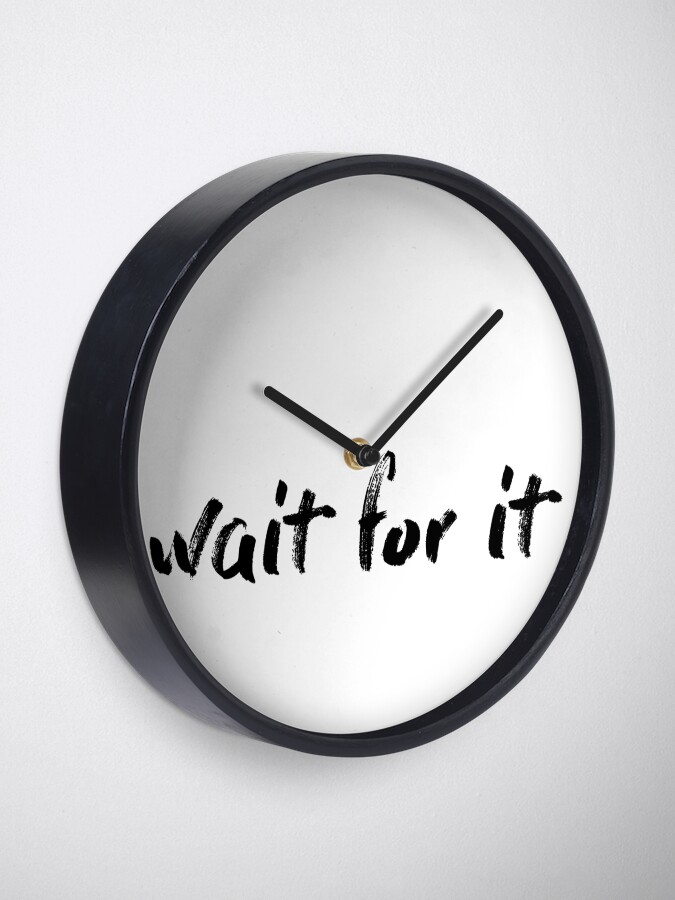 Alternate view of Wait For It Clock