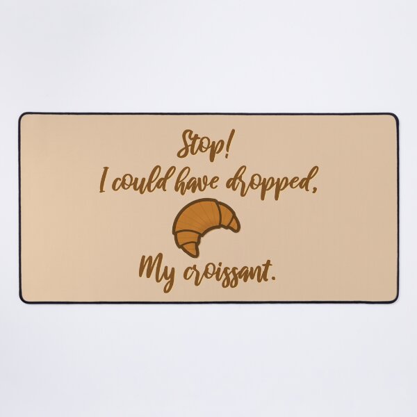 Stop! I could've dropped my croissant! - Vine Design Desk Mat