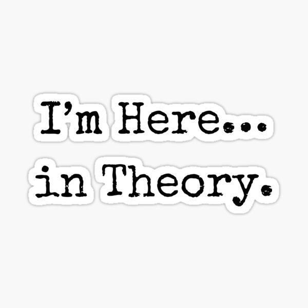 i-m-here-in-theory-quote-sticker-for-sale-by-bohemianfiction