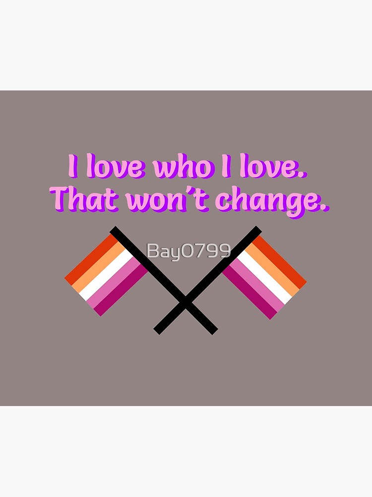 I Love Who I Love - Lesbian Flag Design by Bay0799