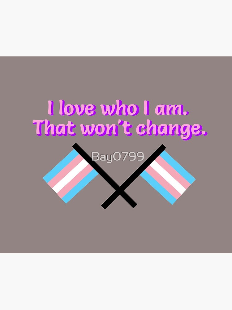 I Love Who I Am. - Trans Flag Design by Bay0799