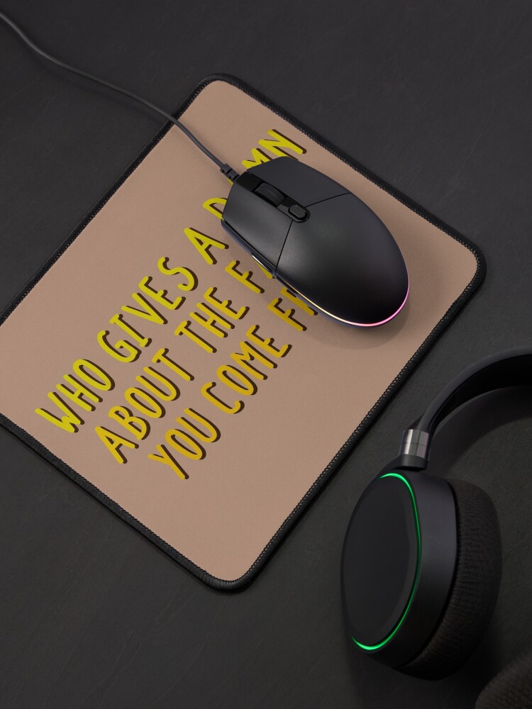 Alternate view of Who Gives A Damn About The Family You Come From - MIKA Design Mouse Pad