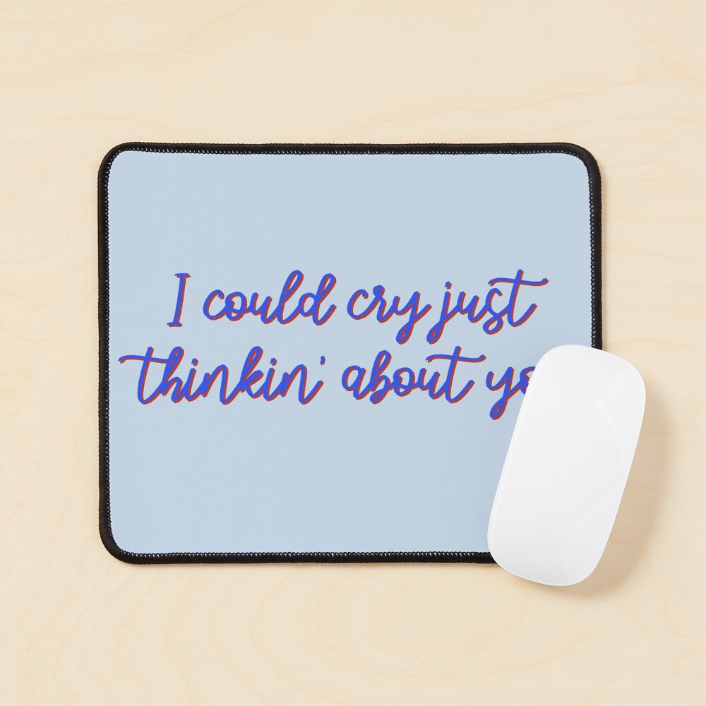 I Could Cry Just Thinkin' Bout You - Troye Design Mouse Pad