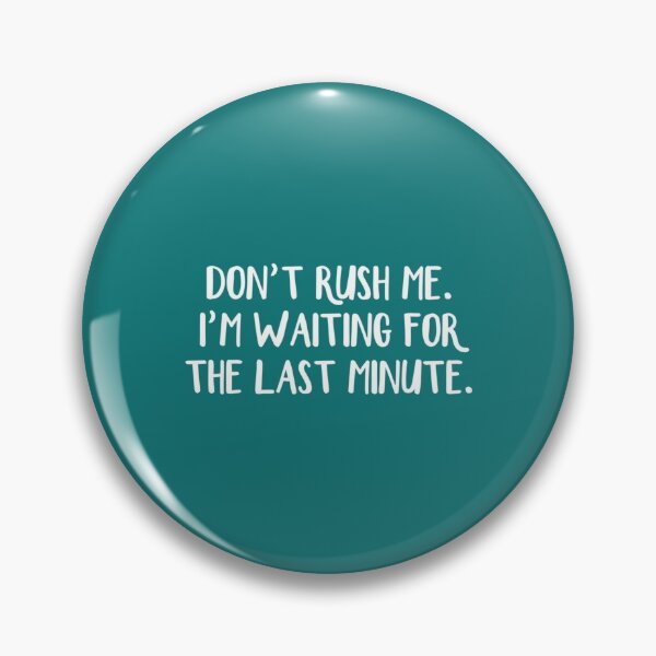 Item preview, Dont rush me Im waiting for the last minute designed and sold by QuocNam.