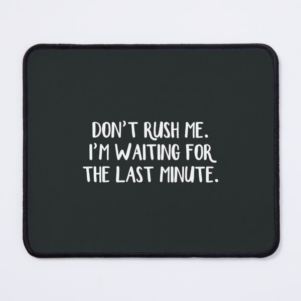 Item preview, Dont rush me Im waiting for the last minute designed and sold by QuocNam.