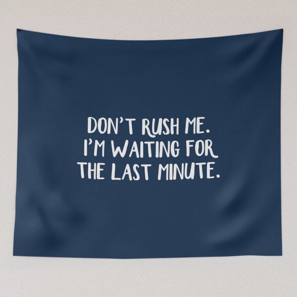 Item preview, Dont rush me Im waiting for the last minute designed and sold by QuocNam.