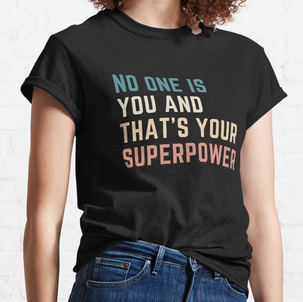 No one is You and that's Your Superpower Classic T-Shirt