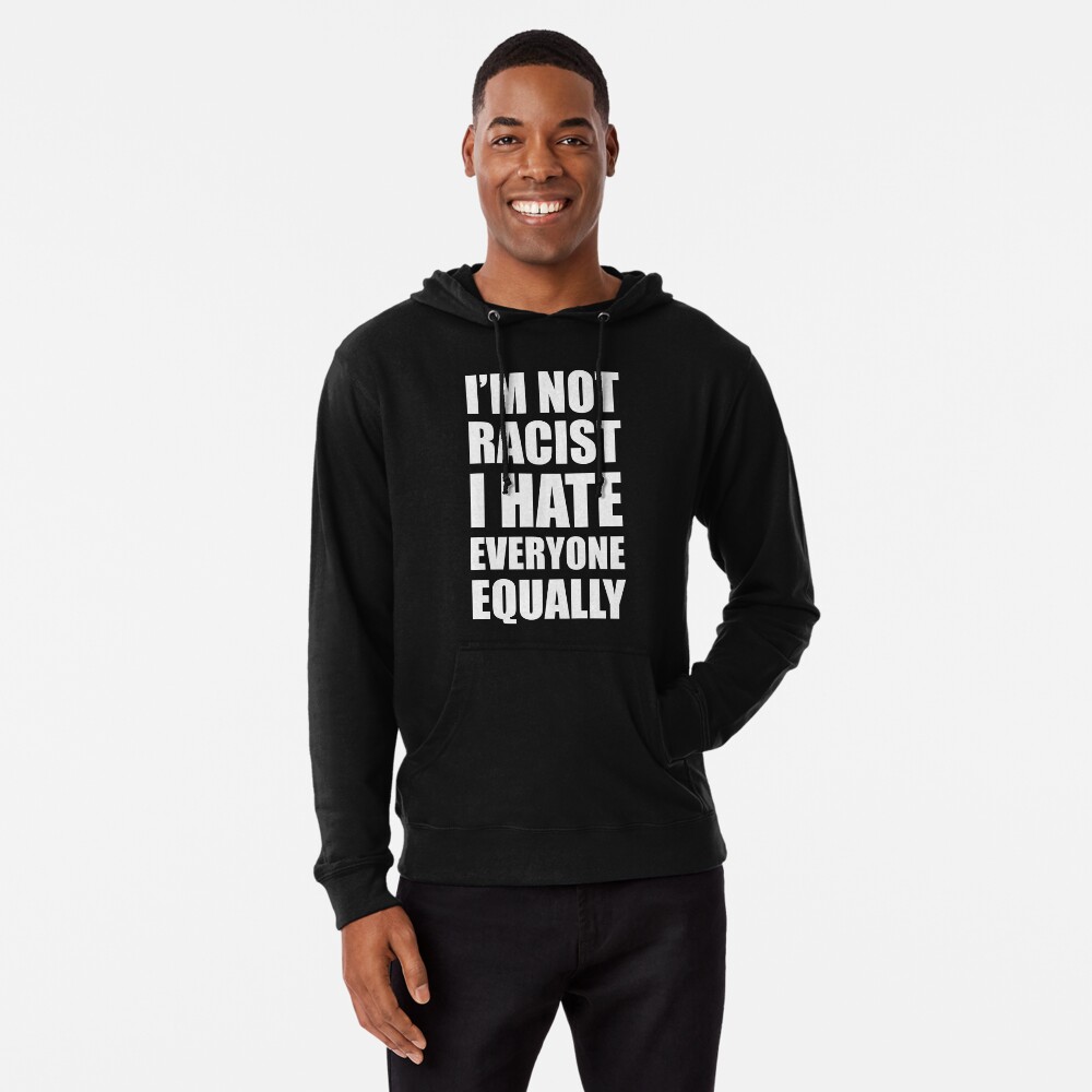 I m Not Racist I Hate Everyone Equally Lightweight Hoodie for Sale by SpaceAlienTees Redbubble