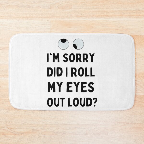 Item preview, I'm Sorry Did I Roll My Eyes Out Loud? Funny Sayings designed and sold by chetan786.