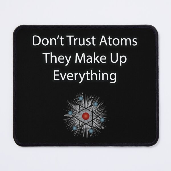 Item preview, Don't Trust Atoms They Make Up Everything designed and sold by Eliza434.