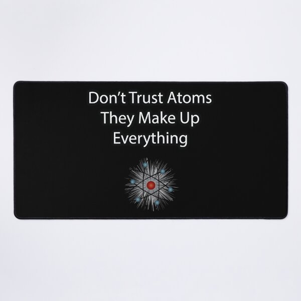 Item preview, Don't Trust Atoms They Make Up Everything designed and sold by Eliza434.