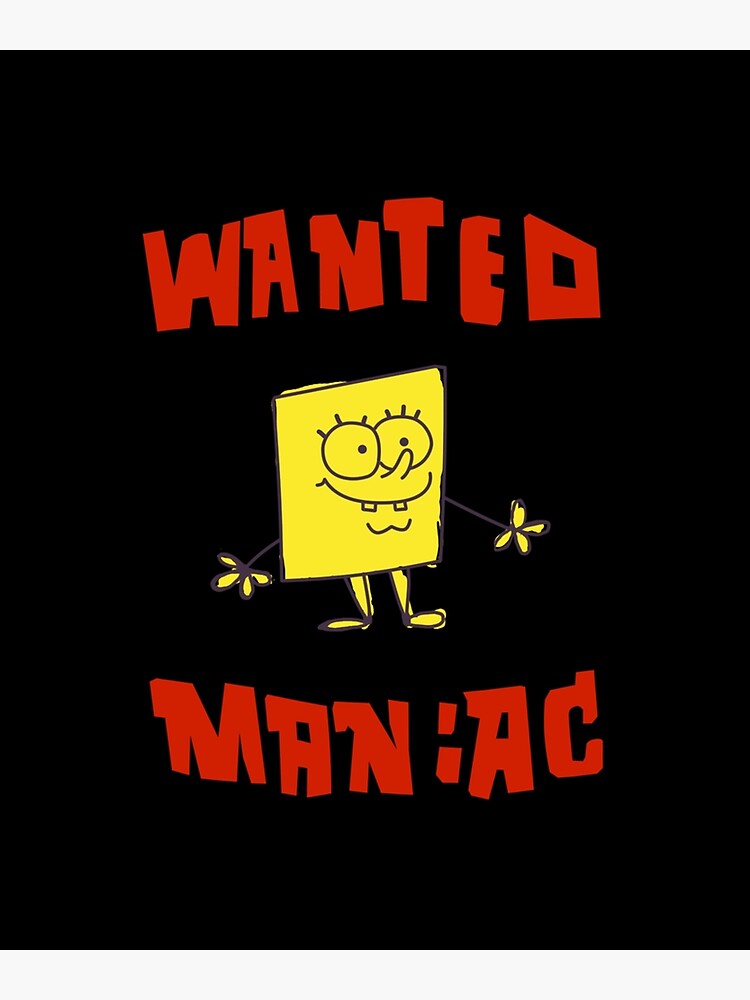 Spongebob Squarepants Classic Wanted Maniac Poster For Sale By